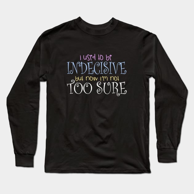 I Used To Be Indecisive But Now I'm Not Too Sure Long Sleeve T-Shirt by teesinc